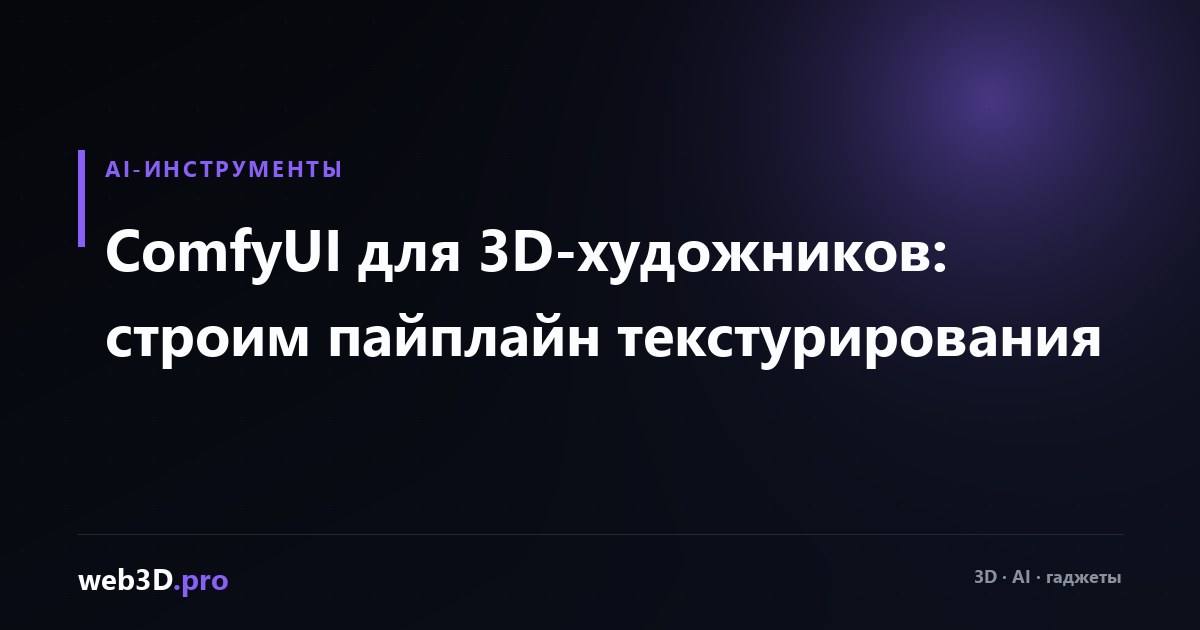 ComfyUI для 3D-художников: строим пайплайн текстурирования