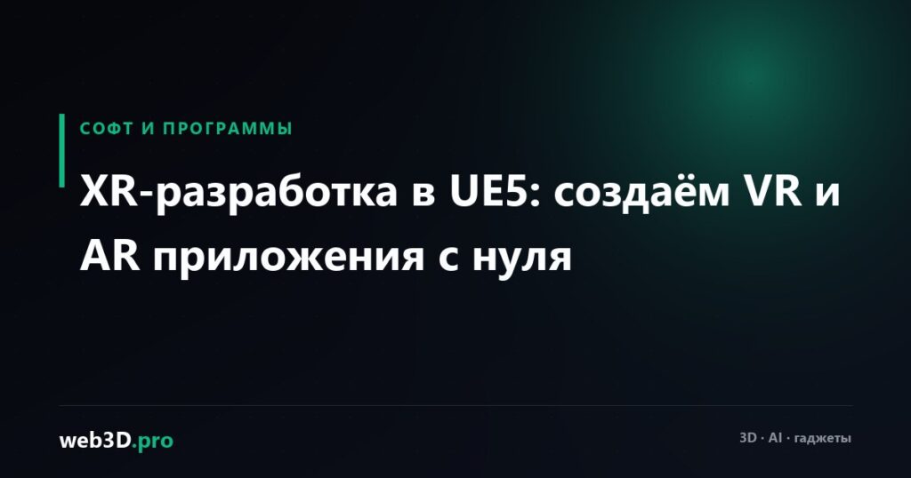 XR-разработка в UE5: создаём VR и AR приложения с нуля